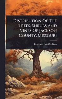 bokomslag Distribution Of The Trees, Shrubs And Vines Of Jackson County, Missouri