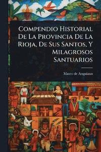 bokomslag Compendio Historial De La Provincia De La Rioja, De Sus Santos, Y Milagrosos Santuarios