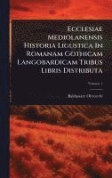 bokomslag Ecclesiae Mediolanensis Historia Ligustica In Romanam Gothicam Langobardicam Tribus Libris Distributa