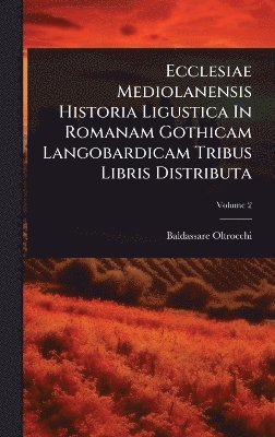bokomslag Ecclesiae Mediolanensis Historia Ligustica In Romanam Gothicam Langobardicam Tribus Libris Distributa