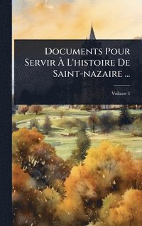 bokomslag Documents Pour Servir Ã¿ L'histoire De Saint-nazaire ...