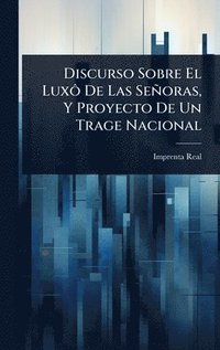 bokomslag Discurso Sobre El LuxÃ¿ De Las Señoras, Y Proyecto De Un Trage Nacional