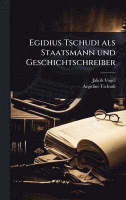 Jakob Vogel, Aegidius Tschudi - Egidius Tschudi als Staatsmann und Geschichtschreiber, Inbunden