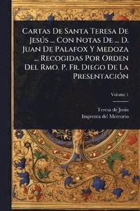 bokomslag Cartas De Santa Teresa De JesÃ°s ... Con Notas De ... D. Juan De Palafox Y Medoza ... Recogidas Por Orden Del Rmo. P. Fr. Diego De La PresentaciÃ3n
