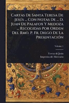 bokomslag Cartas De Santa Teresa De JesÃ°s ... Con Notas De ... D. Juan De Palafox Y Medoza ... Recogidas Por Orden Del Rmo. P. Fr. Diego De La PresentaciÃ3n