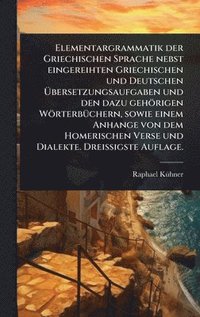 bokomslag Elementargrammatik der Griechischen Sprache nebst eingereihten Griechischen und Deutschen Ã¿bersetzungsaufgaben und den dazu gehörigen WörterbÃ1/4chern, sowie einem Anhange von dem Homerischen Vers...
