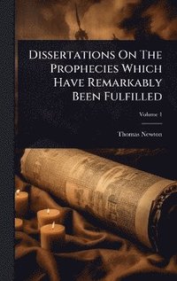 bokomslag Dissertations On The Prophecies Which Have Remarkably Been Fulfilled