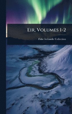 Fiske Icelandic Collection - Eir, Volumes 1-2, Inbunden