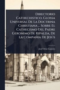 bokomslag Directorio Cathechistico, Glossa Universal De La Doctrina Christiana ... Sobre El Cathecismo Del Padre Geronimo De Ripalda, De La Compañia De JesÃ°s