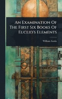 bokomslag Examination Of The First Six Books Of Euclid's Elements