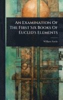 bokomslag An Examination Of The First Six Books Of Euclid's Elements