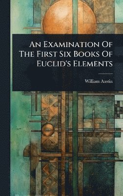 bokomslag Examination Of The First Six Books Of Euclid's Elements
