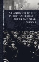 bokomslag A Handbook To The Public Galleries Of Art In And Near London