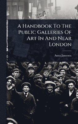 bokomslag Handbook To The Public Galleries Of Art In And Near London