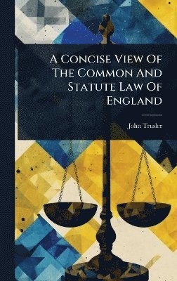 John Trusler - Concise View Of The Common And Statute Law Of England, Inbunden