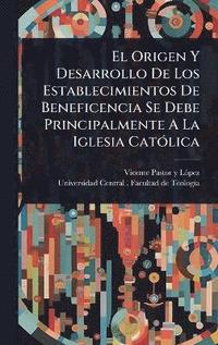 bokomslag Origen Y Desarrollo De Los Establecimientos De Beneficencia Se Debe Principalmente A La Iglesia CatÃ3lica