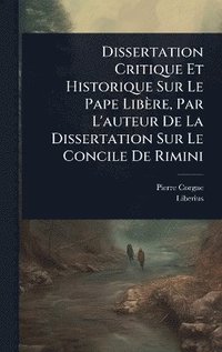 bokomslag Dissertation Critique Et Historique Sur Le Pape Libère, Par L'auteur De La Dissertation Sur Le Concile De Rimini