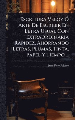 bokomslag Escritura Veloz Ã' Arte De Escribir En Letra Usual Con Extraordinaria Rapidez, Ahorrando Letras, Plumas, Tinta, Papel Y Tiempo ...