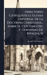 bokomslag Directorio Catequistico, Glossa Universal De La Doctrina Christiana... Sobre El Cetcismo Del P. Geronimo De Ripalda, Sj