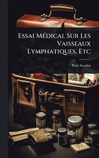 bokomslag Essai MÃ(c)dical Sur Les Vaisseaux Lymphatiques, Etc