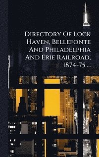 bokomslag Directory Of Lock Haven, Bellefonte And Philadelphia And Erie Railroad, 1874-75 ...
