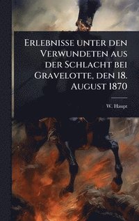 bokomslag Erlebnisse unter den Verwundeten aus der Schlacht bei Gravelotte, den 18. August 1870
