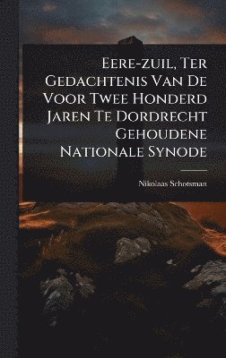 bokomslag Eere-zuil, Ter Gedachtenis Van De Voor Twee Honderd Jaren Te Dordrecht Gehoudene Nationale Synode