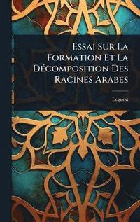 bokomslag Essai Sur La Formation Et La DÃ(c)composition Des Racines Arabes