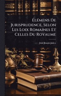 bokomslag Ã¿lÃ(c)mens De Jurisprudence, Selon Les Loix Romaines Et Celles Du Royaume