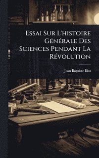 bokomslag Essai Sur L'histoire GÃ(c)nÃ(c)rale Des Sciences Pendant La RÃ(c)volution