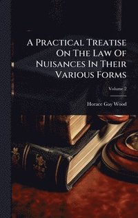 bokomslag A Practical Treatise On The Law Of Nuisances In Their Various Forms
