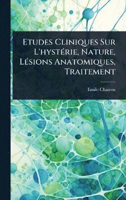 Etudes Cliniques Sur L'hystÃ(c)rie, Nature, LÃ(c)sions Anatomiques, Traitement