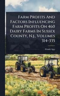 bokomslag Farm Profits And Factors Influencing Farm Profits On 460 Dairy Farms In Sussex County, N.j., Volumes 314-335