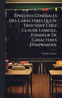 bokomslag Ã&#137;preuves GÃ(c)nÃ(c)rales Des Caracteres Qui Se Trouvent Chez Claude Lamesle, Fondeur De Caracteres D'imprimerie