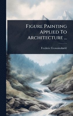 bokomslag Figure Painting Applied To Architecture ...