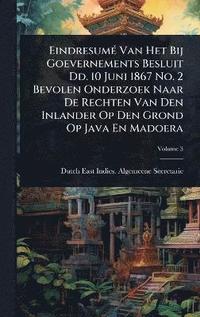 bokomslag EindresumÃ(c) Van Het Bij Goevernements Besluit Dd. 10 Juni 1867 No. 2 Bevolen Onderzoek Naar De Rechten Van Den Inlander Op Den Grond Op Java En Madoera