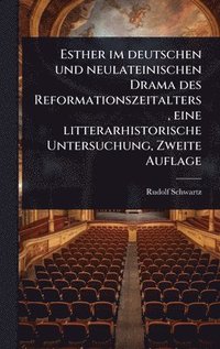 bokomslag Esther im deutschen und neulateinischen Drama des Reformationszeitalters, eine litterarhistorische Untersuchung, Zweite Auflage