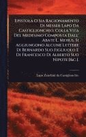 bokomslag Epistola O Sia Ragionamento Di Messer Lapo Da Castiglionchio. Colla Vita Del Medesimo Composta Dall' Abate L. Mehus. Si Aggiungono Alcune Lettere Di B
