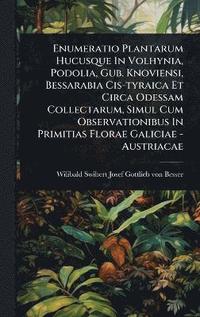 bokomslag Enumeratio Plantarum Hucusque In Volhynia, Podolia, Gub. Knoviensi, Bessarabia Cis-tyraica Et Circa Odessam Collectarum, Simul Cum Observationibus In Primitias Florae Galiciae - Austriacae