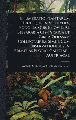 bokomslag Enumeratio Plantarum Hucusque In Volhynia, Podolia, Gub. Knoviensi, Bessarabia Cis-tyraica Et Circa Odessam Collectarum, Simul Cum Observationibus In