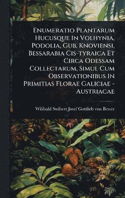 bokomslag Enumeratio Plantarum Hucusque In Volhynia, Podolia, Gub. Knoviensi, Bessarabia Cis-tyraica Et Circa Odessam Collectarum, Simul Cum Observationibus In Primitias Florae Galiciae - Austriacae