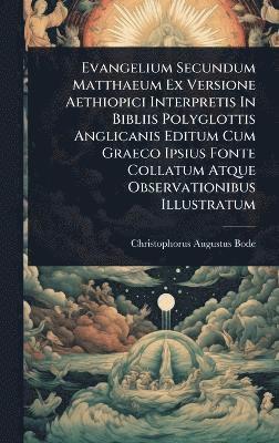 bokomslag Evangelium Secundum Matthaeum Ex Versione Aethiopici Interpretis In Bibliis Polyglottis Anglicanis Editum Cum Graeco Ipsius Fonte Collatum Atque Observationibus Illustratum
