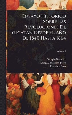 Serapio Baqueiro, Francisco Sosa - Ensayo Historico Sobre Las Revoluciones De Yucatan Desde El Año De 1840 Hasta 1864, Inbunden