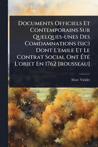 bokomslag Documents Officiels Et Contemporains Sur Quelques-unes Des Comdamnations (sic) Dont L'emile Et Le Contrat Social Ont Ã&#137;tÃ(c) L'objet En 1762 [rou