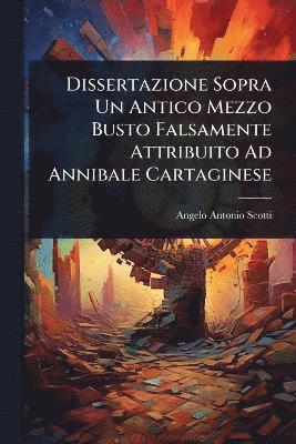 bokomslag Dissertazione Sopra Un Antico Mezzo Busto Falsamente Attribuito Ad Annibale Cartaginese