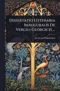 bokomslag Dissertatio Litteraria Inauguralis De Vergili Georgicis ...