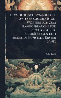 bokomslag Etymologisch-symbolisch-mythologisches Real-Wörterbuch zum Handgebrauche fÃ1/4r Bibelforscher, Archäologen und bildende KÃ1/4nstler. Erster Band.