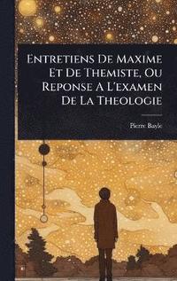 bokomslag Entretiens De Maxime Et De Themiste, Ou Reponse A L'examen De La Theologie