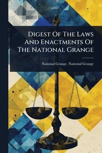 bokomslag Digest Of The Laws And Enactments Of The National Grange