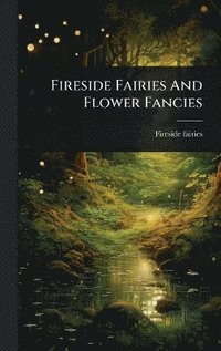 bokomslag Fireside Fairies And Flower Fancies